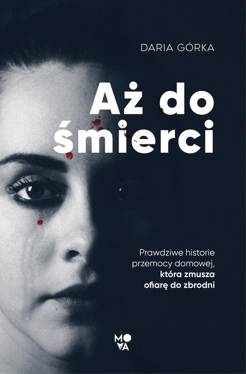 okładka Aż do śmierci Prawdziwe historie przemocy domowej, która zmusza ofiarę do zbrodni książka | Górka Daria