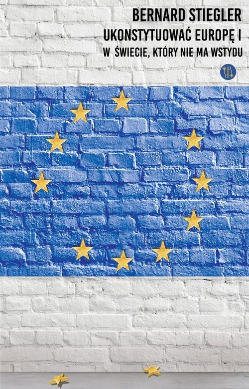 okładka Ukonstytuować Europę. W świecie, w którym nie ma wstydu książka | Bernard Stiegler