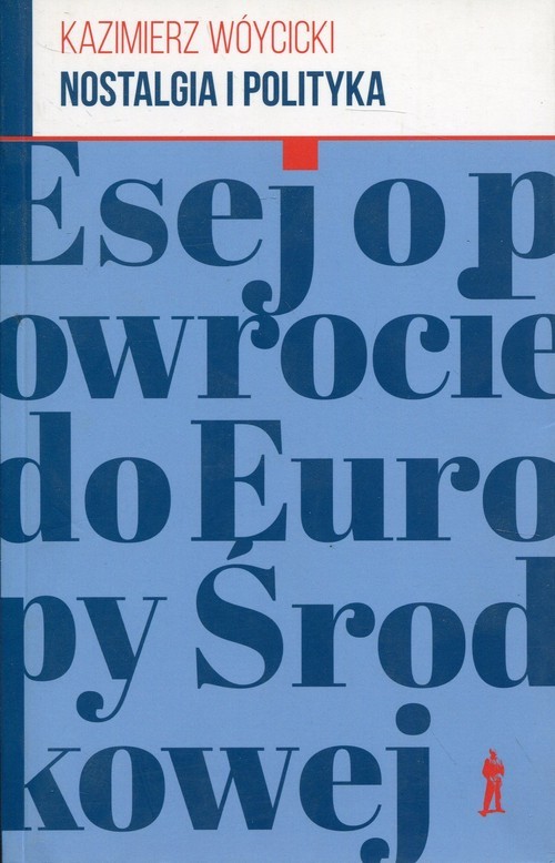 okładka Nostalgia i polityka Esej o powrocie do Europy Środkowej książka | Kazimierz Wóycicki