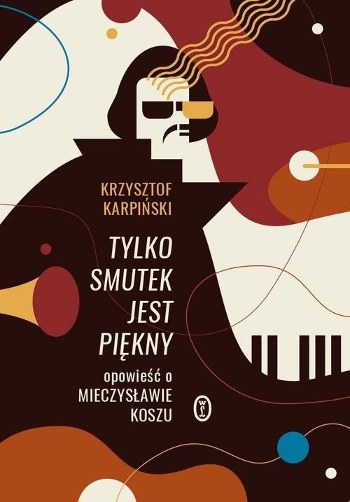 okładka Tylko smutek jest piękny Opowieść o Mieczysławie Koszu książka | Krzysztof Karpiński