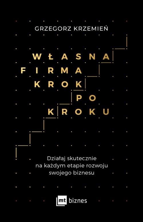 okładka Własna firma krok po kroku Działaj skutecznie na każdym etapie rozwoju swojego biznesu książka | Krzemień Grzegorz