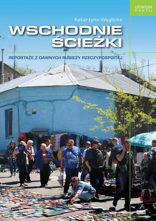 okładka Wschodnie ścieżki Reportaże z dawnych rubieży Rzeczpospolitej książka | Katarzyna Węglicka