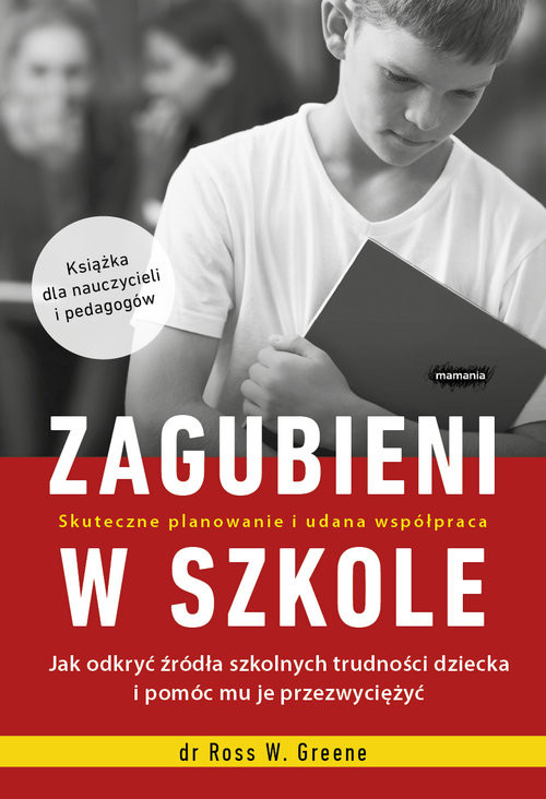 okładka Zagubieni w szkole Jak odkryć źródła szkolnych trudności dziecka i pomóc mu je przezwyciężyć książka | Ross W. Greene