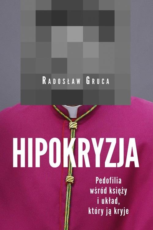 okładka Hipokryzja Pedofilia wśród księży i układ który ją kryje książka | Radosław Gruca