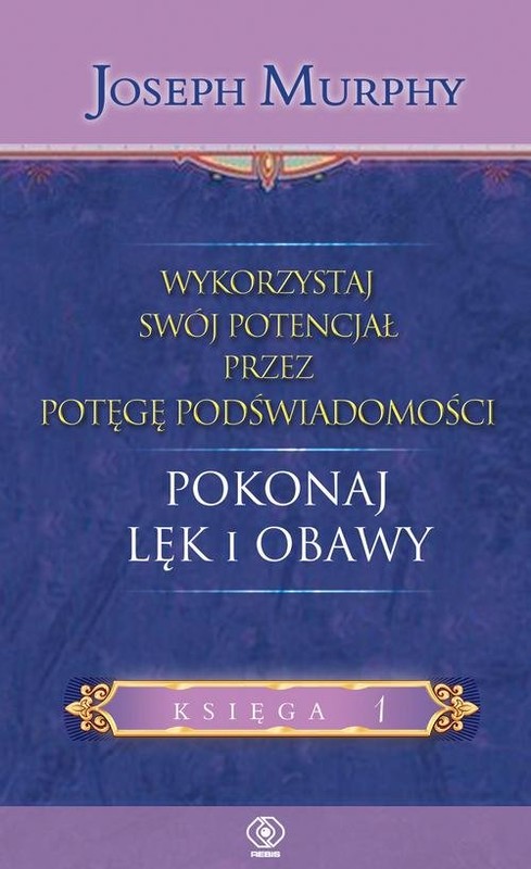 okładka Wykorzystaj swój potencjał przez potęgę podświadomości Pokonaj lęk i obawy książka | Joseph Murphy