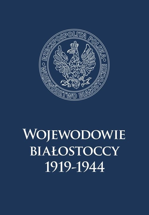 okładka Wojewodowie białostoccy 1919-1944 książka | Opracowania Zbiorowe
