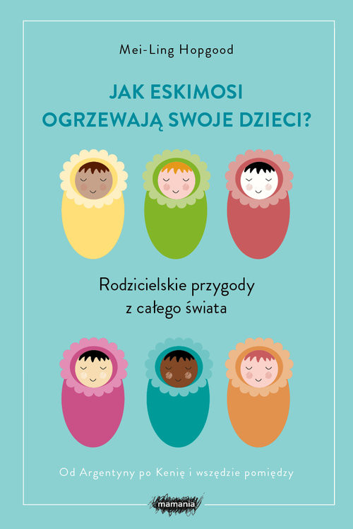 okładka Jak Eskimosi ogrzewają swoje dzieci? Rodzicielskie przygody z całego świata książka | Mei-Ling Hopgood