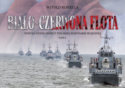 okładka Biało-czerwona flota Współczesne okręty Polskiej Marynarki Wojennej. Tom II książka | Witold Koszela