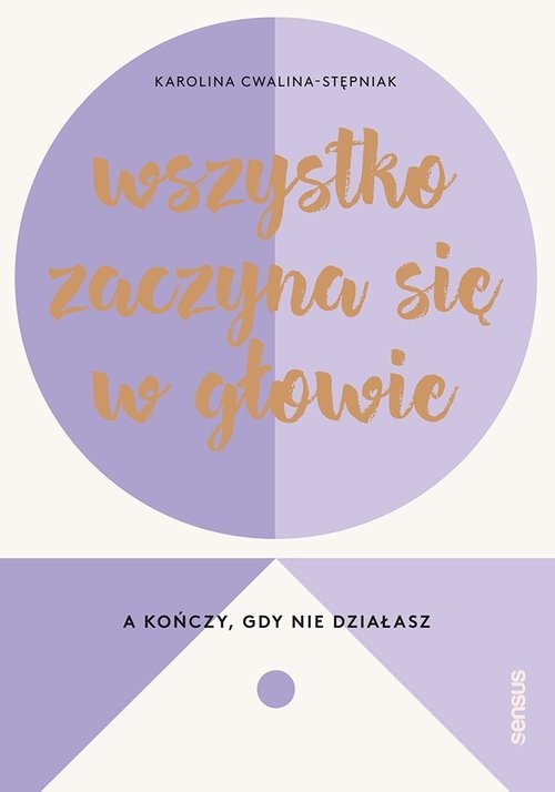 okładka Wszystko zaczyna się w głowie, a kończy, gdy nie działasz książka | Karolina Cwalina-Stępniak
