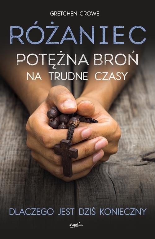okładka Różaniec Potężna broń na trudne czasy książka | Gretchen Crowe
