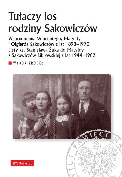 okładka Tułaczy los rodziny Sakowiczów Wspomnienia Wincentego, Matyldy i Olgierda Sakowiczów z lat 1898–1970. Listy ks. Stanisława Żuka do książka