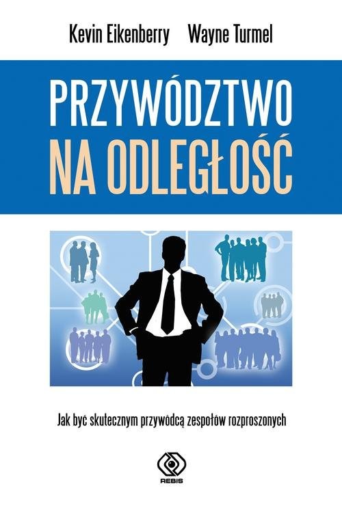 okładka Przywództwo na odległość Jak być skutecznym przywódcą zespołów rozproszonych książka | Kevin Eikenberry, Wayne Turmel