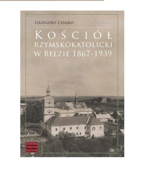 okładka Kościół rzymskokatolicki w Bełzie 1867-1939 książka | Grzegorz Chajko