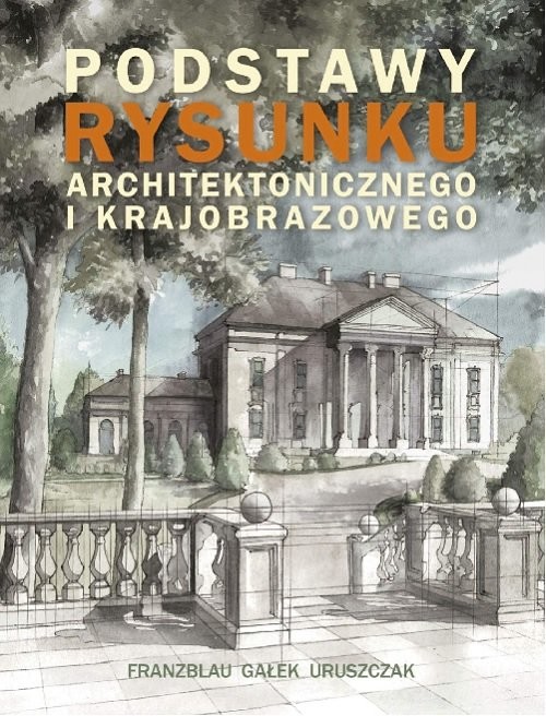 okładka Podstawy rysunku architektonicznego i krajobrazowego książka | Wojciech Franzblau, Michał Gałek, Michał Uruszczak