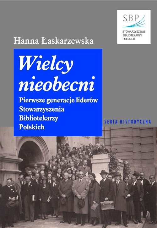 okładka Wielcy nieobecni Pierwsze generacje liderów Stowarzyszenia Bibliotekarzy Polskich książka | Hanna Łaskarzewska
