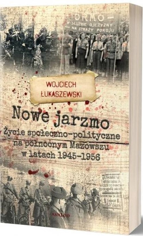 okładka Nowe jarzmo Życie społeczno-polityczne na północnym Mazowszu w latach 1945-1956 książka | Wojciech Łukaszewski
