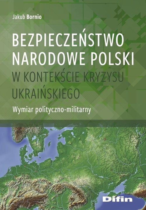 okładka Bezpieczeństwo narodowe Polski w kontekście kryzysu ukraińskiego Wymiar polityczno-militarny książka | Bornio Jakub