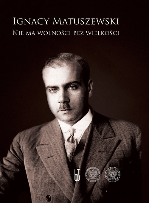 okładka Wybór pism Tom 1-2 Nie ma wolności bez wielkości (tom 1), O Polskę całą, wielką i wolną (tom 2) książka | Ignacy Matuszewski