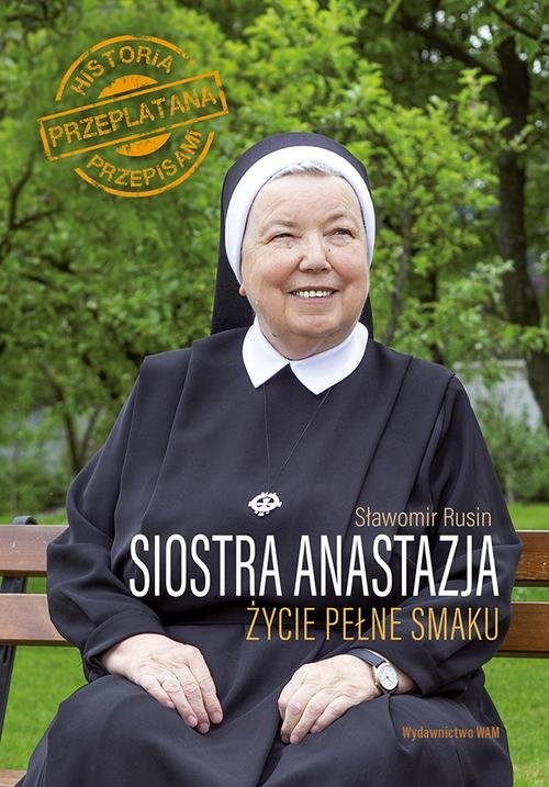 okładka Siostra Anastazja Życie pełne smaku Historia przeplatana przepisami książka | Anastazja Pustelnik, Sławomir Rusin