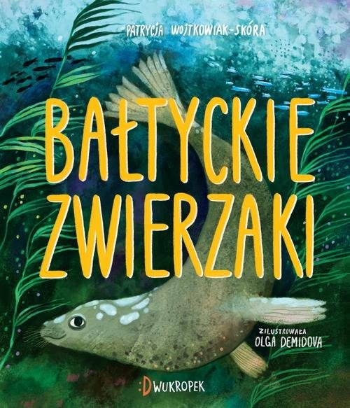okładka Bałtyckie zwierzaki książka | Patrycja Wojtkowiak-Skóra