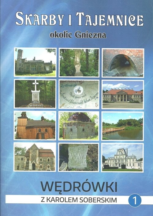 okładka Skarby i tajemnice okolic Gniezna Wędrówki z Karolem Soberskim tom 1 książka | Soberski Karol