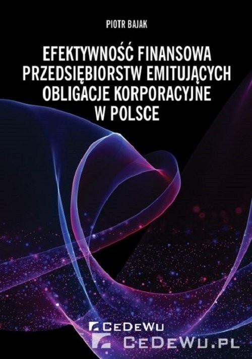 okładka Efektywność finansowa przedsiębiorstw emitujących obligacje korporacyjne w Polsce książka | Bajak Piotr
