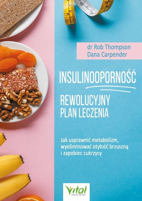 okładka Insulinooporność Rewolucyjny plan leczenia Jak usprawnić metabolizm, wyeliminować otyłość brzuszną i zapobiec cukrzycy książka | Thompson Rob, Dana Carpender