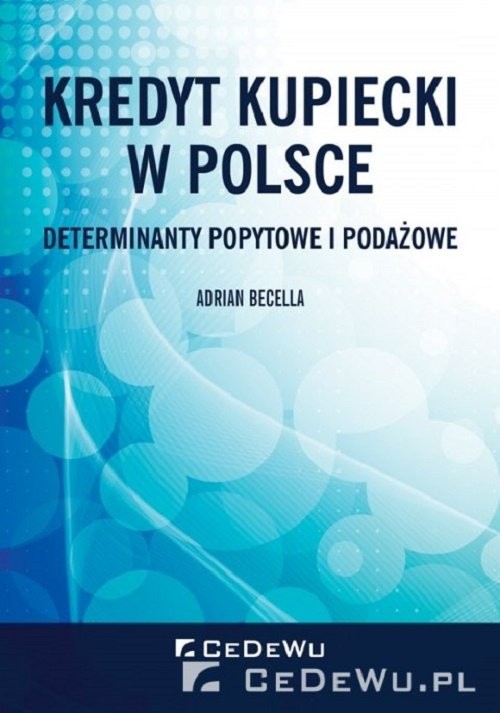 okładka Kredyt kupiecki w Polsce. Determinanty popytowe i podażowe książka | Adrian Becella