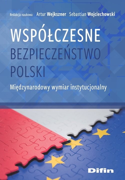okładka Współczesne bezpieczeństwo Polski Międzynarodowy wymiar instytucjonalny książka | Artur Wejkszner, Sebastian redakcja naukowa Wojciechowski