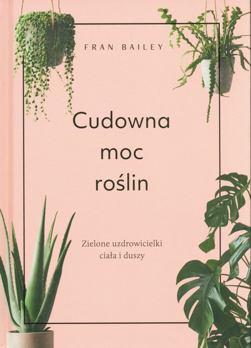 okładka Cudowna moc roślin Zielone uzdrowicielki ciała i duszy książka | Bailey Fran