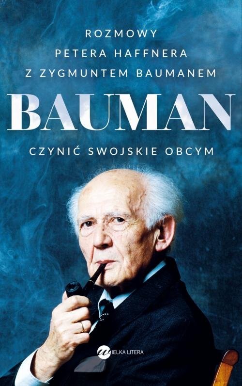 okładka Bauman Czynić swojskie obcym. Rozmowa Petera Haffnera z Zygmuntem Baumanem książka | Haffner Peter