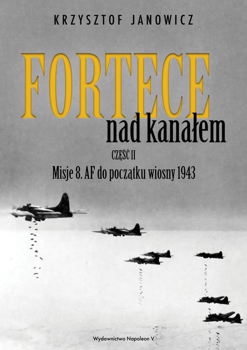 okładka Fortece nad kanałem część II Misje 8. AF do początku wiosny 1943 książka | Janowicz Krzysztof