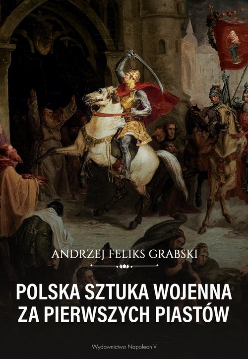 okładka Polska sztuka wojenna za pierwszych Piastów książka | Andrzej Feliks Grabski