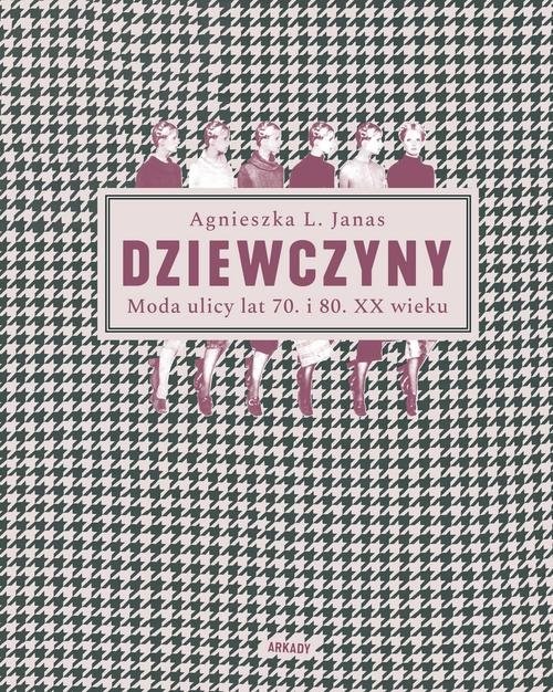 okładka Dziewczyny Moda ulicy lat 70. i 80. XX wieku książka | Agnieszka L. Janas