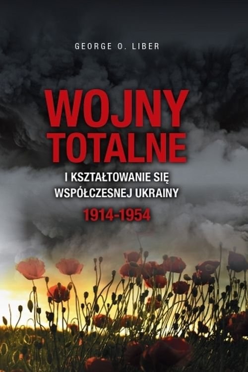 okładka Wojny totalne i kształtowanie się współczesnej Ukrainy 1914-1954 książka | O. Liber George