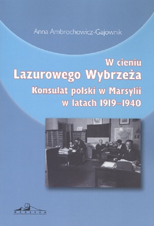 okładka W cieniu Lazurowego Wybrzeża Konsulat polski w Marsylii w latach 1919-1940 książka | Anna Ambrochowicz-Gajownik