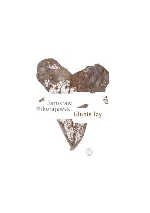 okładka Głupie łzy książka | Jarosław Mikołajewski