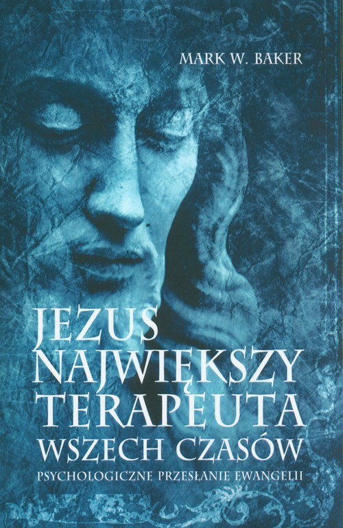 okładka Jezus Największy terapeuta wszech czasów Psychologiczne przesłanie ewangelii książka | Mark Baker