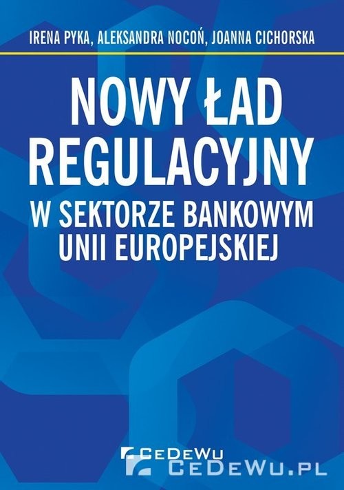 okładka Nowy ład regulacyjny w sektorze bankowym Unii Europejskiej książka | Irena Pyka, Aleksandra Nocoń, Joanna Cichorska