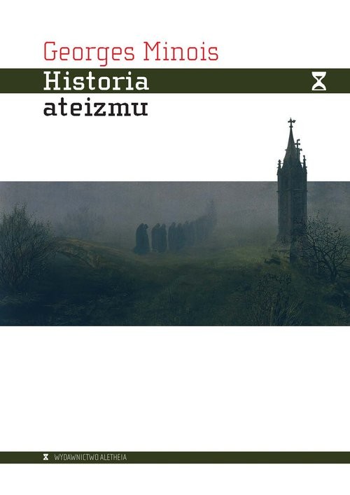 okładka Historia ateizmu Niewierzący w świecie zachodnim od jego początków do naszych czasów książka | Minois Georges