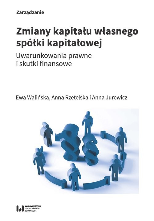 okładka Zmiany kapitału własnego spółki kapitałowej Uwarunkowania prawne i skutki finansowe książka | Ewa Walińska, Anna Rzetelska, Anna Jurewicz