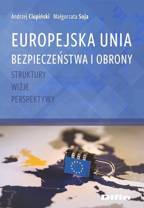 okładka Europejska Unia Bezpieczeństwa i Obrony Struktury, wizje, perspektywy książka | Andrzej Ciupiński, Małgorzata Soja