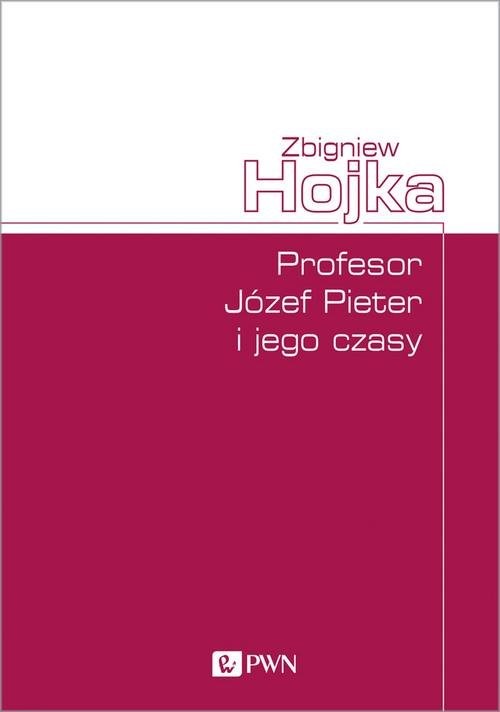 okładka Profesor Józef Pieter i jego czasy książka | Zbigniew Hojka