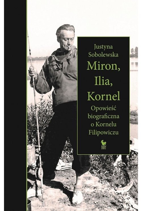 okładka Miron, Ilia, Kornel. Opowieść biograficzna o Kornelu Filipowiczu książka | Sobolewska Justyna