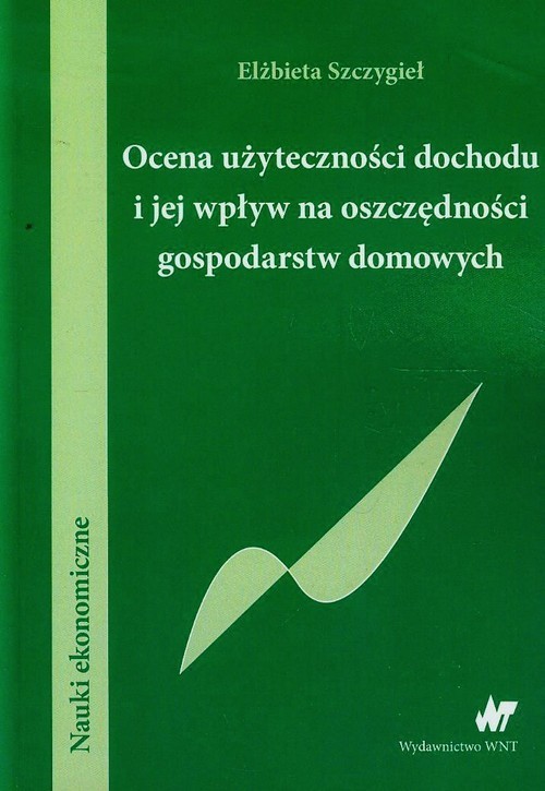 okładka Ocena użyteczności dochodu i jej wpływ na oszczędności gospodarstw domowych książka | Elżbieta Szczygieł