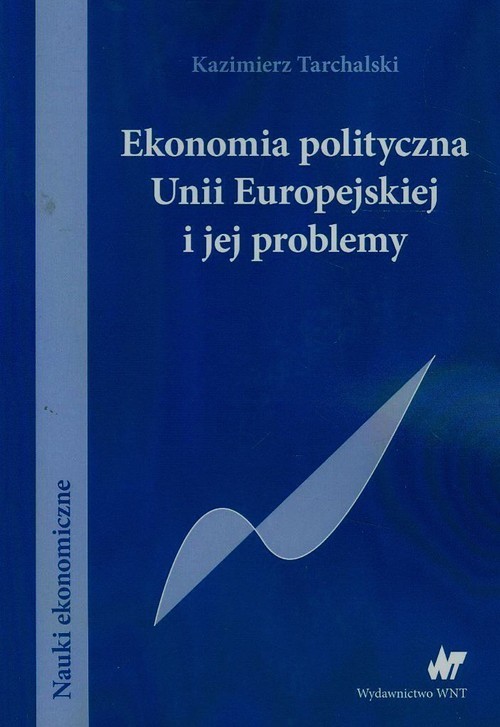 okładka Ekonomia polityczna Unii Europejskiej i jej problemy książka | Tarchalski Kazimierz