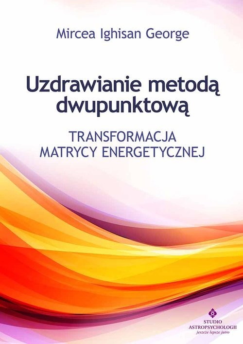 okładka Uzdrawianie metodą dwupunktową Transformacja matrycy energetycznej książka | Mircea Ighisan George