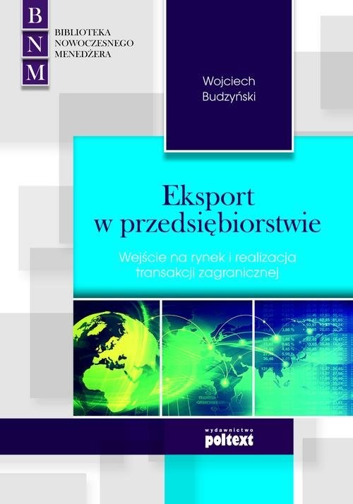 okładka Eksport w przedsiębiorstwie Wejście na rynek i realizacja transakcji zagranicznej książka | Wojciech Budzyński
