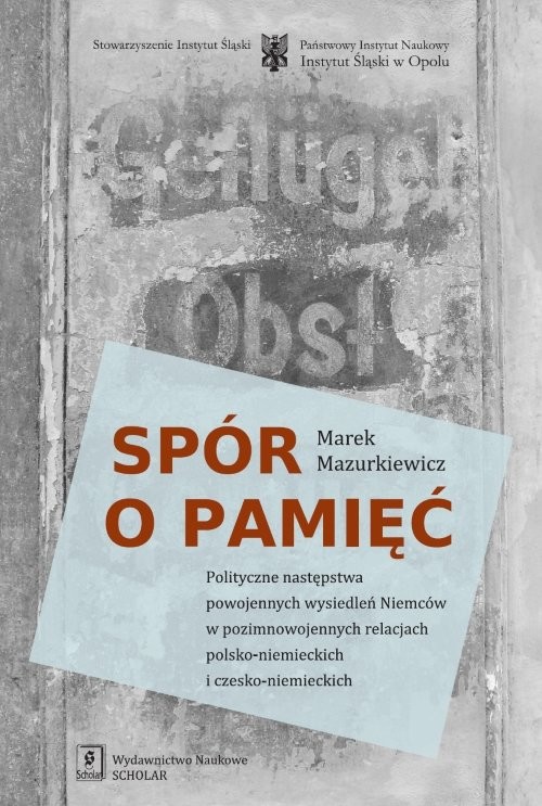 okładka Spór o pamięć Polityczne następstwa powojennych wysiedleń Niemców w pozimnowojennych relacjach polsko-niemieckich książka | Mazurkiewicz Marek