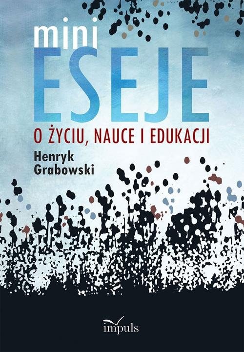 okładka Minieseje o życiu, nauce i edukacji książka | Grabowski Henryk